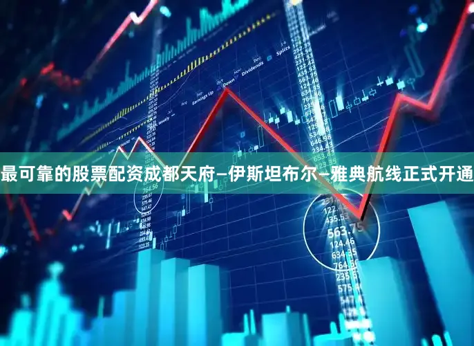 最可靠的股票配资成都天府—伊斯坦布尔—雅典航线正式开通
