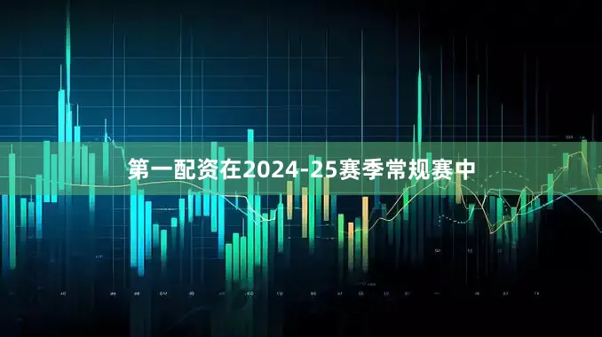 第一配资在2024-25赛季常规赛中