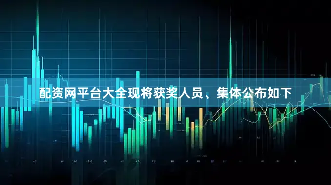 配资网平台大全现将获奖人员、集体公布如下