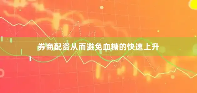 券商配资从而避免血糖的快速上升