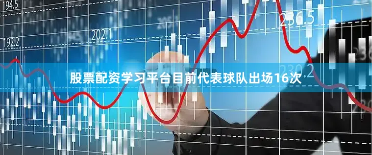 股票配资学习平台目前代表球队出场16次