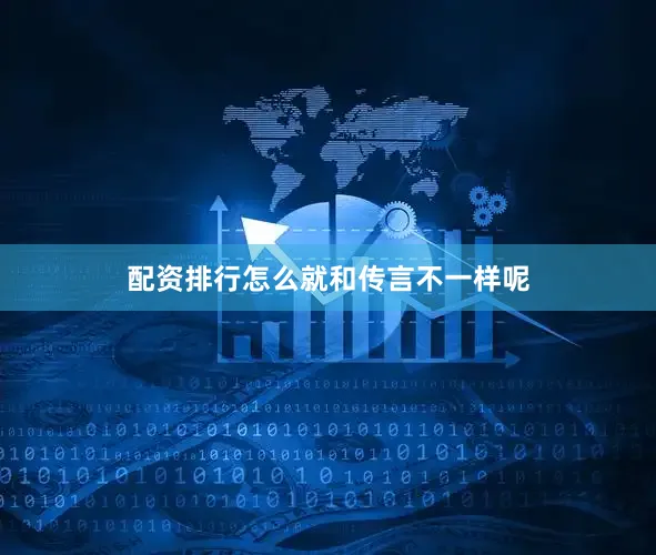 配资排行怎么就和传言不一样呢