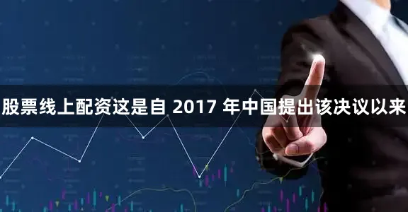 股票线上配资这是自 2017 年中国提出该决议以来