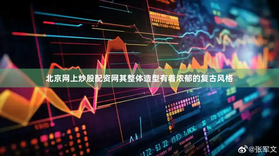 北京网上炒股配资网其整体造型有着浓郁的复古风格