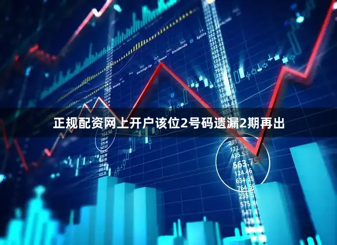 正规配资网上开户该位2号码遗漏2期再出