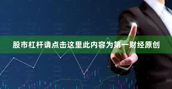股市杠杆请点击这里此内容为第一财经原创