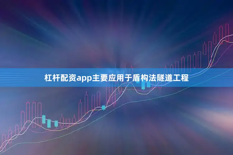 杠杆配资app主要应用于盾构法隧道工程